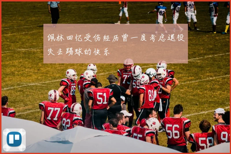 佩林回忆受伤经历曾一度考虑退役失去踢球的快乐
