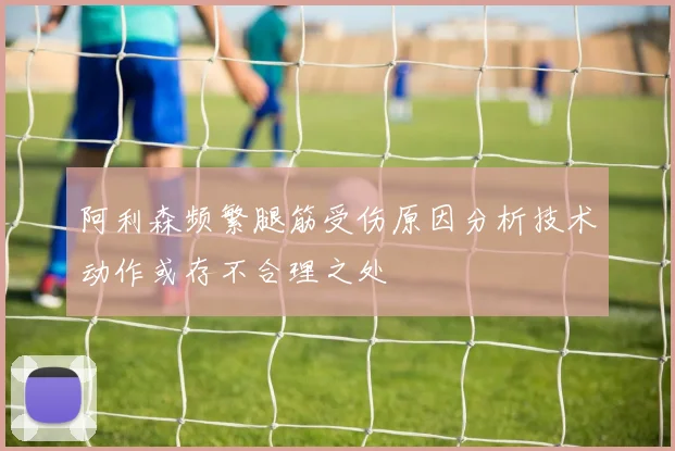 阿利森频繁腿筋受伤原因分析技术动作或存不合理之处