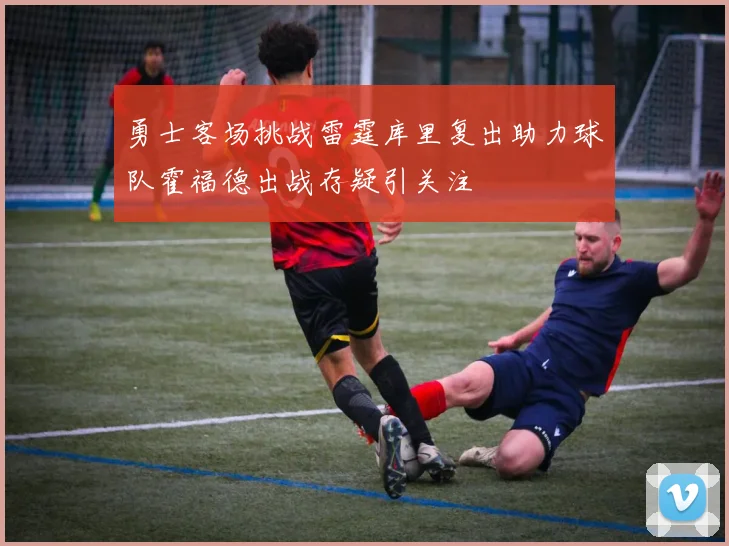 勇士客场挑战雷霆库里复出助力球队霍福德出战存疑引关注