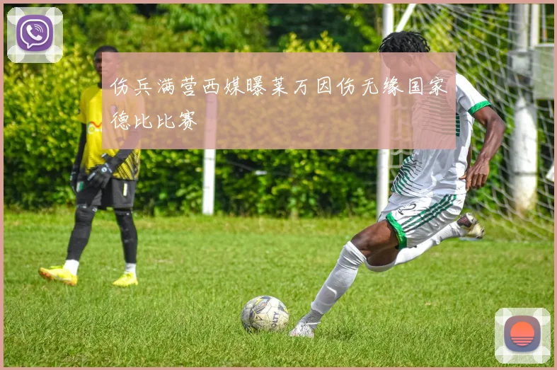 伤兵满营西媒曝莱万因伤无缘国家德比比赛