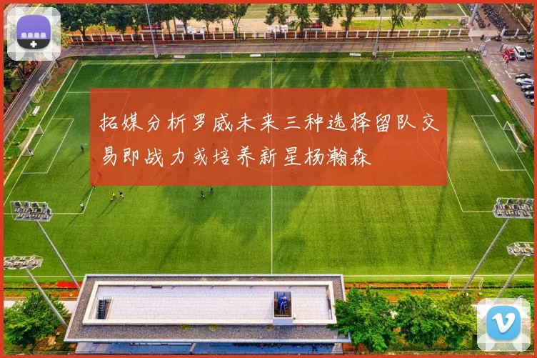 拓媒分析罗威未来三种选择留队交易即战力或培养新星杨瀚森